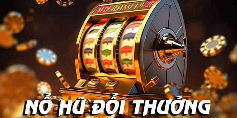 Chiến thuật hiệu quả khi chơi Nổ hũ đổi thưởng